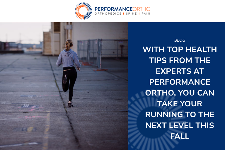 With top health tips from the experts at Performance Ortho, you can take your running to the next level this fall